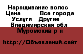 Наращивание волос › Цена ­ 500 - Все города Услуги » Другие   . Владимирская обл.,Муромский р-н